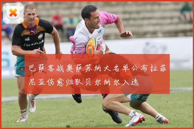 巴萨客战奥萨苏纳大名单公布拉菲尼亚伤愈归队贝尔纳尔入选