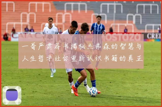 一哥严肃荐书揭秘杰弗森的智慧与人生哲学让你重新认识书籍的真正价值